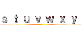 ｓ ｔ ｕ ｖ ｗ ｘ ｙ  ()
