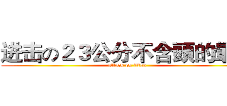进击の２３公分不含頭的暈暈 (attack on titan)