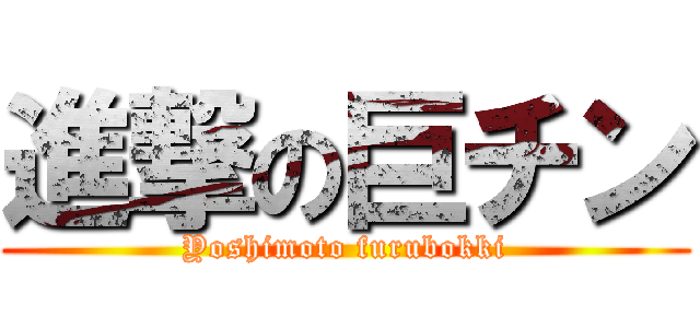 進撃の巨チン (Yoshimoto furubokki)