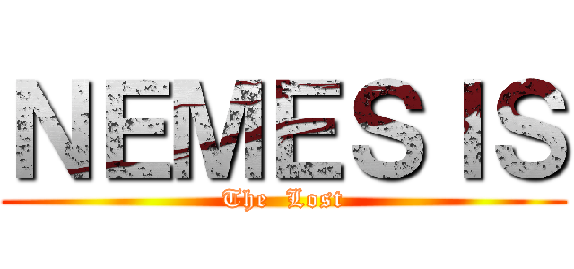 ＮＥＭＥＳＩＳ (The  Lost)
