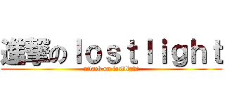 進撃のｌｏｓｔｌｉｇｈｔ (attack on lostlight)