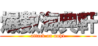 爆數海典軒 (attack on noh1)