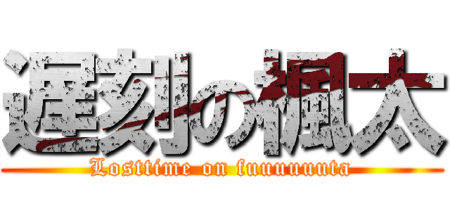 遅刻の楓太 (Losttime on fuuuuuuta)