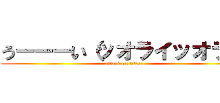 うーーーい（ッオライッオライ (attack on titan)