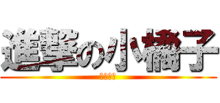 進撃の小橘子 (超級天真)