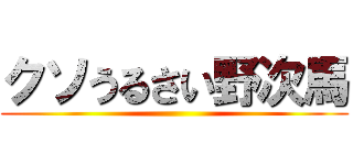 クソうるさい野次馬 ()
