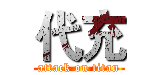 代充 (attack on titan)