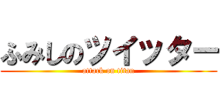 ふみしのツイッター (attack on titan)