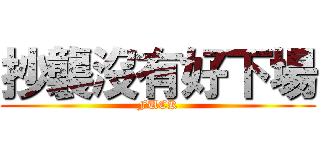 抄襲沒有好下場 (FUCK)