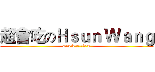 超會吃のＨｓｕｎ Ｗａｎｇ (attack on titan)