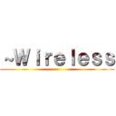 ～Ｗｉｒｅｌｅｓｓ ()