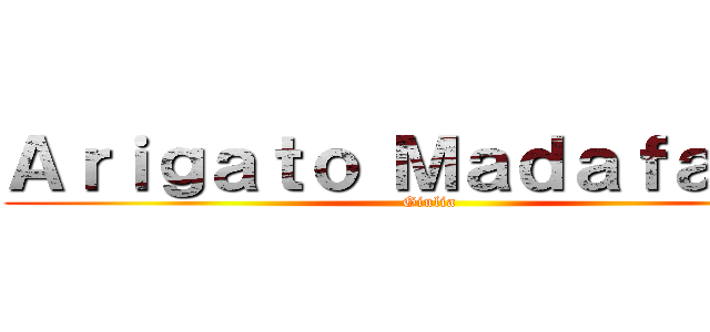 Ａｒｉｇａｔｏ Ｍａｄａｆａｋａ  (Giulia)