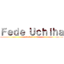 Ｆｅｄｅ Ｕｃｈｉｈａ (attack on earth)