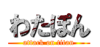 わたぽん (attack on titan)