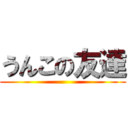 うんこの友達 ()