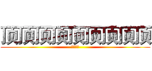 顶顶顶顶顶顶顶顶顶 (阿萨德撒)