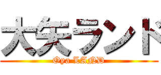 大矢ランド (Oya LAND)