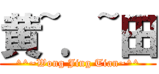 黄~．~田 (^^~Wong Jing Tian~^^)