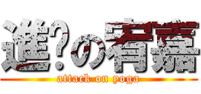 進擊の宥嘉 (attack on yoga)