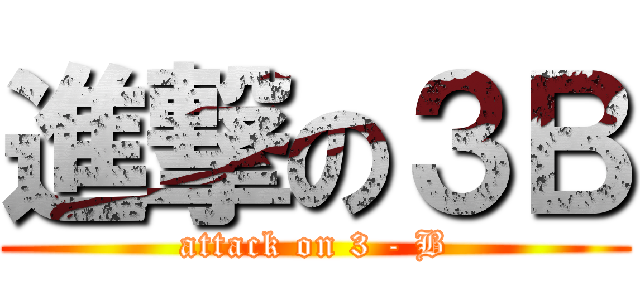 進撃の３Ｂ (attack on 3 - B)