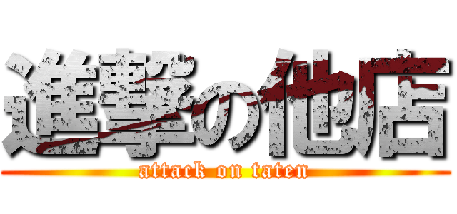 進撃の他店 (attack on taten)