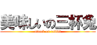 美味しいの三杯兔 (attack on rabbit)