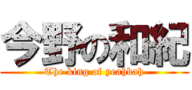 今野の和紀 (The king of yeahbah)