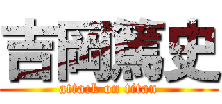 吉岡篤史 (attack on titan)