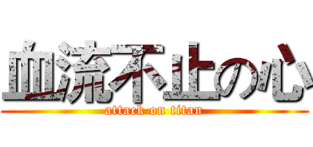 血流不止の心 (attack on titan)