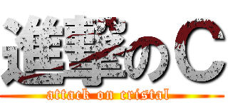 進撃のＣ (attack on cristal )
