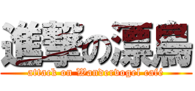 進撃の漂鳥 (attack on Wandervogel café)