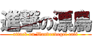 進撃の漂鳥 (attack on Wandervogel café)