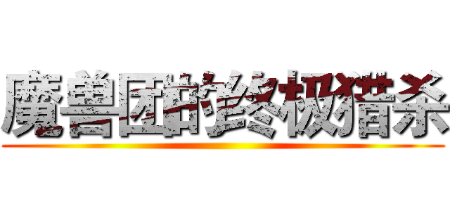 魔兽团的终极猎杀 ()