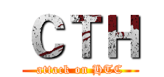 ＣＴＨ (attack on HTC)