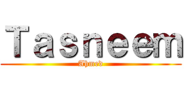 Ｔａｓｎｅｅｍ (Ahmed)