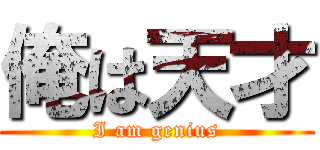 俺は天才 (I am genius)