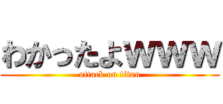 わかったよｗｗｗ (attack on titan)