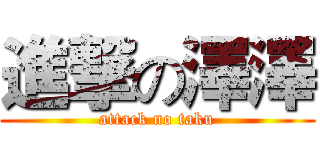 進撃の澤澤 (attack no taku)