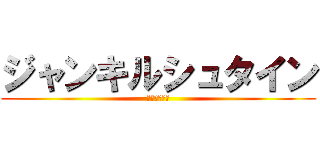 ジャンキルシュタイン (うみえり最高)
