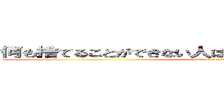 何も捨てることができない人は、何も変えることができない (attack on titan)