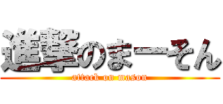 進撃のまーそん (attack on mason)