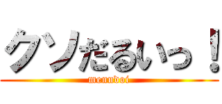 クソだるいっ！ (menndoi)