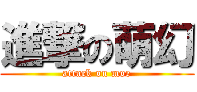 進撃の萌幻 (attack on moe)