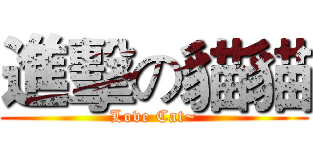 進擊の貓貓 (Love Cat~)