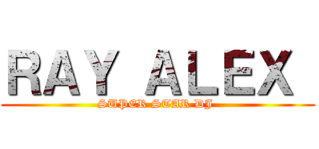 ＲＡＹ ＡＬＥＸ  (SUPER STAR DJ )