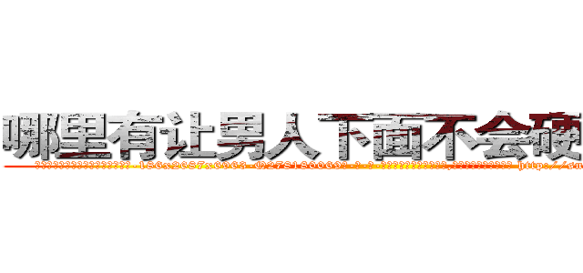 哪里有让男人下面不会硬的药买 (哪里有让男人下面不会硬的药买【电-186x2687x6963-Q278180069元-吉-药-业】我们做的是长期生意,靠的是老客户长期支持 http://sngk.net/SoH7FS
)