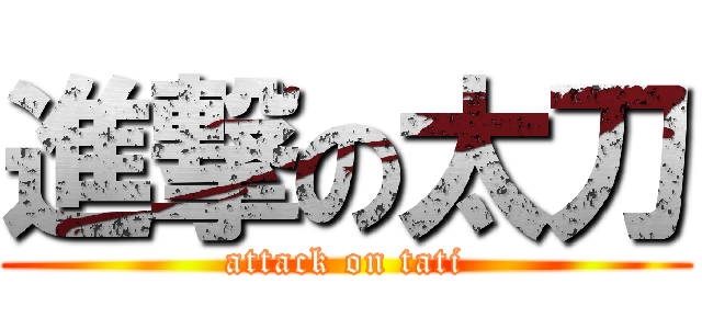 進撃の太刀 (attack on tati)