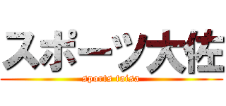 スポーツ大佐 (sports taisa)