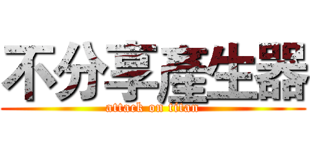 不分享產生器 (attack on titan)