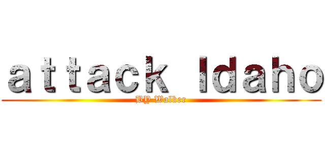 ａｔｔａｃｋ Ｉｄａｈｏ (BY Walker)